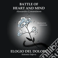 Battle of heart and mind. Elogio del dolore libro