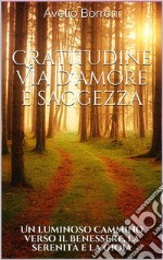 Gratitudine, via d'amore e saggezza. Un luminoso cammino verso il benessere, la serenità e la gioia libro