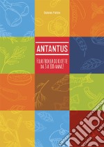 Antantus. Filastrocca di ricette da 3 a 100 anni! libro