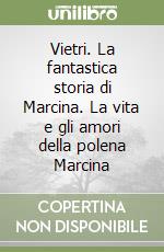 Vietri. La fantastica storia di Marcina. La vita e gli amori della polena Marcina libro