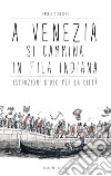 A Venezia si cammina in fila indiana. Istruzioni d'uso per la città libro di Berger Fabrizio Tostapane Studio (cur.)