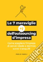 Le 7 meraviglie +1 dell'outsourcing d'impresa. Come scegliere l'impresa di servizi ideale e dormire sonni tranquilli libro