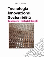 Tecnologia. Innovazione. Sostenibilità. Conoscere i materiali tessili libro