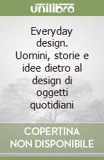 Everyday design. Uomini, storie e idee dietro al design di oggetti quotidiani libro