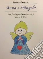 Anna e l'Angelo. Una favola per il bambino che è dentro di Noi. Ediz. illustrata libro