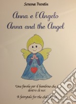 Anna e l'Angelo. Una favola per il bambino che è dentro di noi-Anna and the Angel. A fairytale for the child in us libro