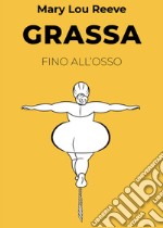 Grassa fino all'osso