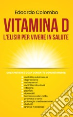 Vitamina D, l'elisir per vivere in salute. Ediz. italiana e inglese