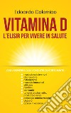 Vitamina D, l'elisir per vivere in salute. Ediz. italiana e inglese libro di Colombo Edoardo