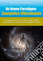 Un nuovo paradigma energetico-vibrazionale. Le innovative ricerche sulle energie sottili, la guarigione e l'inconscio del gruppo F-Aurea libro