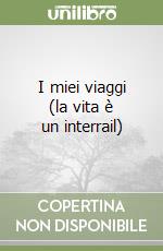 I miei viaggi (la vita è un interrail) libro