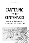 Canterino 1919-2019. Centenario. La breve storia del villaggio dei minatori libro