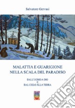 Malattia e guarigione nella scala del paradiso. Dall'uomo a Dio e dal cielo alla terra. Nuova ediz.