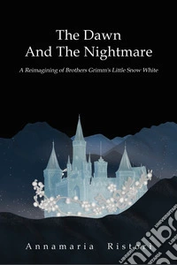 The dawn and the nightmare. A reimagining of brothers Grimm's little snow white libro