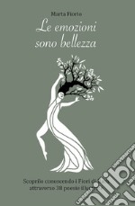 Le emozioni sono bellezza. Scoprilo conoscendo i Fiori di Bach attraverso 38 poesie illustrate libro