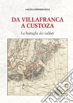 Da Villafranca a Custoza. La battaglia dei soldati libro