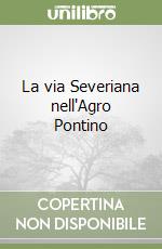La via Severiana nell'Agro Pontino libro