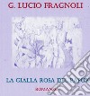 La gialla rosa del Papuk. Nuova ediz. libro di Fragnoli Giuseppe Lucio