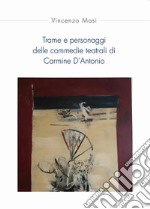 Trame e personaggi delle commedie teatrali di Carmine D'Antonio libro