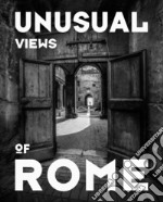 Unusual views of Rome. Ediz. illustrata