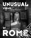 Unusual views of Rome. Ediz. illustrata libro di Miele Marco