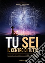 Tu sei il centro di tutto. Come l'interno modifica l'esterno libro