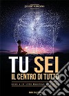 Tu sei il centro di tutto. Come l'interno modifica l'esterno libro di Mariotto Jhonny