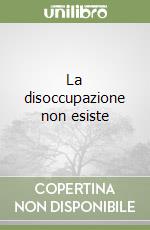 La disoccupazione non esiste