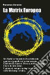La Matrix europea. Il piano di conquista degli uomini del Bilderberg in Italia libro