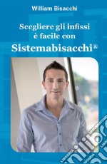 Scegliere gli infissi è facile con Sistemabisacchi®. Ediz. illustrata libro