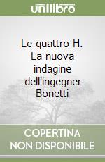 Le quattro H. La nuova indagine dell'ingegner Bonetti libro