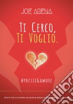 Ti cerco, ti voglio. #poesie&amore