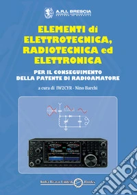 Elementi di elettrotecnica, radiotecnica ed elettronica per il conseguimento della patente di radioamatore libro