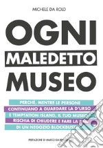 Ogni maledetto museo. Perché, mentre le persone continuano a guardare la D'Urso e Temptation Island, il tuo museo rischia di chiudere e fare la fine di Blockbuster libro