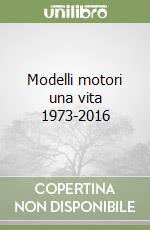 Modelli motori una vita 1973-2016 libro