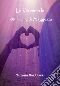La via verso le 108 piume di saggezza libro