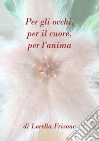 Per gli occhi, per il cuore, per l'anima libro