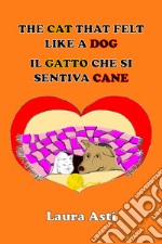 The cat that felt like a dog-Il gatto che si sentiva cane. Ediz. illustrata