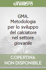 GMA. Metodologia per lo sviluppo del calciatore nel settore giovanile libro