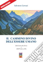 Il cammino divino dell'essere umano. Dal cielo alla terra e dall'uomo a Dio. Nuova ediz.