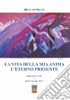 La vita della mia anima l'eterno presente. Dall'uomo a Dio e dal Cielo alla Terra. Nuova ediz. libro di Gervasi Salvatore