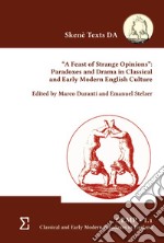 «A feast of strange opinions». Paradoxes and drama in classical and early modern english culture libro