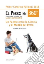 El perro en 360°. Un puente entre la ciencia y el mundo del perro. Ediz. illustrata