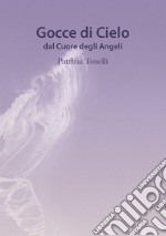 Gocce di cielo. Dal cuore degli angeli. Nuova ediz. libro