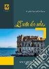 Ll'arte d'o sole. Storie, leggende e curiosità della Napoli musicale libro