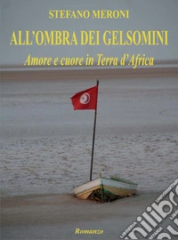 All'ombra dei gelsomini. Amore e cuore in Terra d'Africa libro