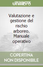 Valutazione e gestione del rischio arboreo. Manuale operativo