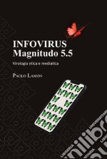 Infovirus. Magnitudo 5.5. Virologia etica e mediatica libro