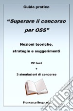 Guida pratica «Superare il concorso per OSS». Nozioni teoriche, strategie e suggerimenti. 22 test e 3 simulazioni di concorso libro