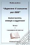 Guida pratica «Superare il concorso per OSS». Nozioni teoriche, strategie e suggerimenti. 22 test e 3 simulazioni di concorso libro